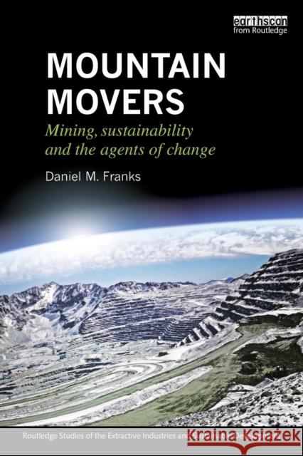 Mountain Movers: Mining, Sustainability and the Agents of Change Daniel M. Franks 9780415711715
