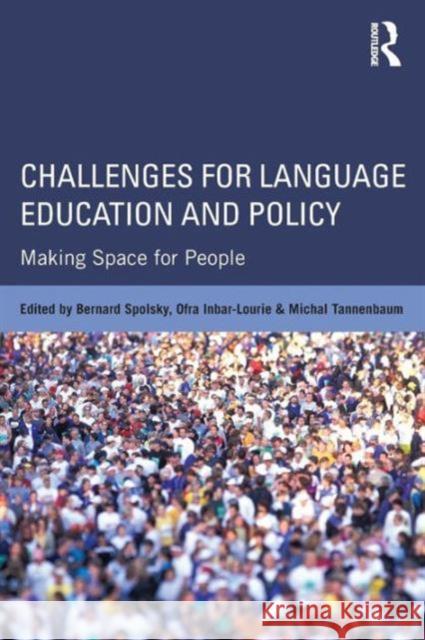 Challenges for Language Education and Policy: Making Space for People Bernard Spolsky Ofra Inbar-Lourie Michal Tannenbaum 9780415711906