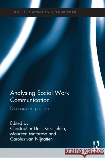 Analysing Social Work Communication: Discourse in Practice Christopher Hall Kirsi Juhila Maureen Matarese 9780415712163 Routledge