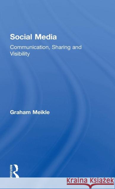 Social Media: Communication, Sharing and Visibility Graham Meikle 9780415712231 Routledge