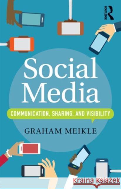 Social Media: Communication, Sharing and Visibility Graham Meikle 9780415712248 Routledge