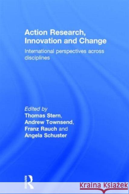 Action Research, Innovation and Change: International Perspectives Across Disciplines Stern, Thomas 9780415712293