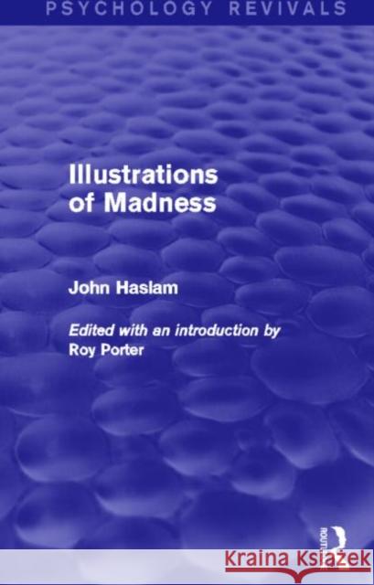 Illustrations of Madness (Psychology Revivals) John Haslam Roy Porter 9780415712484 Routledge