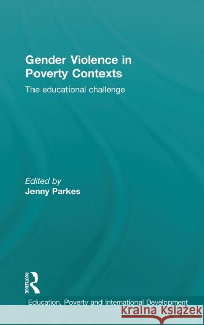 Gender Violence in Poverty Contexts: The educational challenge Parkes, Jenny 9780415712491 Routledge
