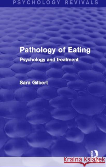 Pathology of Eating (Psychology Revivals) : Psychology and Treatment Sara Gilbert 9780415712514 Routledge