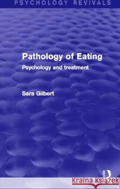 Pathology of Eating (Psychology Revivals): Psychology and Treatment Gilbert, Sara 9780415712521