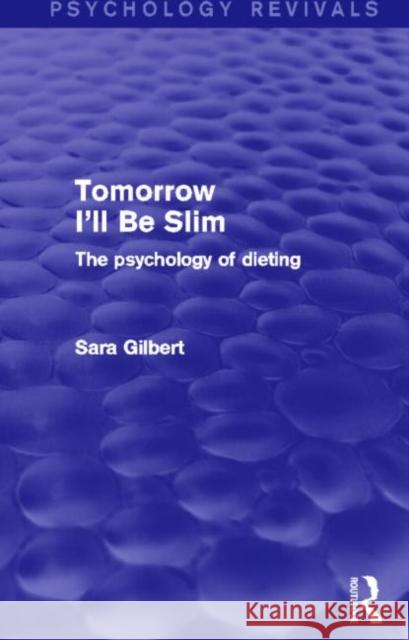 Tomorrow I'll Be Slim: The Psychology of Dieting Sara Gilbert 9780415712590