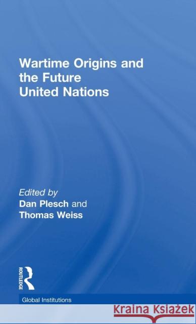 Wartime Origins and the Future United Nations Dan Plesch Thomas G. Weiss 9780415712651 Routledge