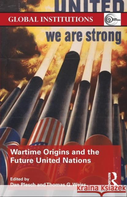 Wartime Origins and the Future United Nations Dan Plesch Thomas G. Weiss 9780415712675 Routledge