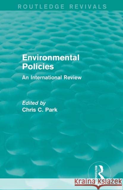 Environmental Policies (Routledge Revivals): An International Review Chris Park 9780415712750 Routledge