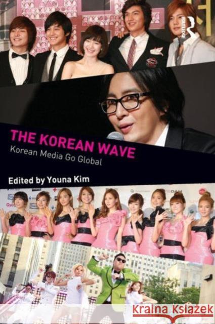 The Korean Wave: Korean Media Go Global Kim, Youna 9780415712798