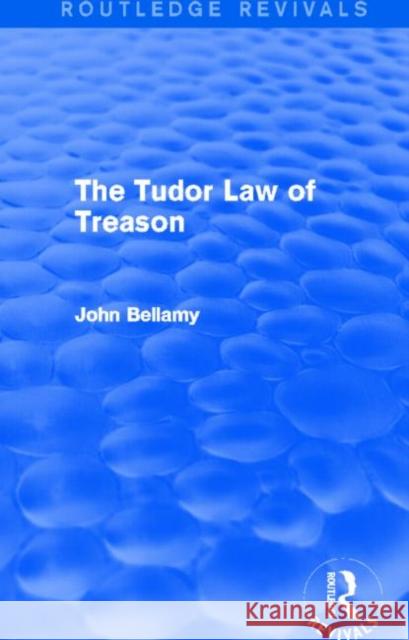 The Tudor Law of Treason : An Introduction John Bellamy 9780415712835 Routledge