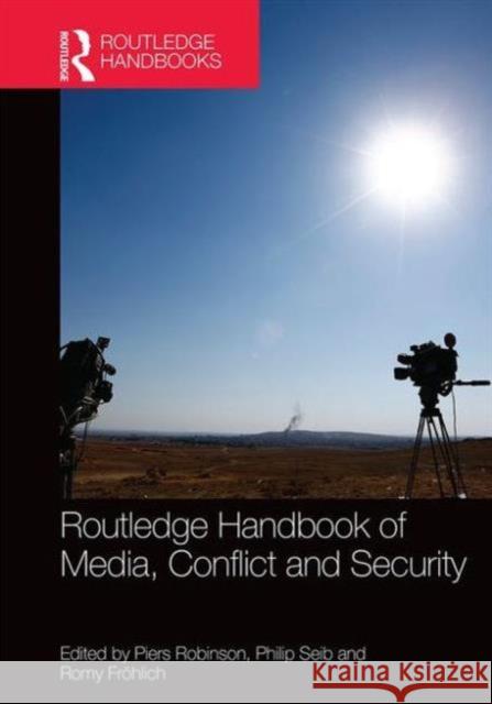 Routledge Handbook of Media, Conflict and Security Piers Robinson Philip M. Seib Romy Frohlich 9780415712910 Routledge