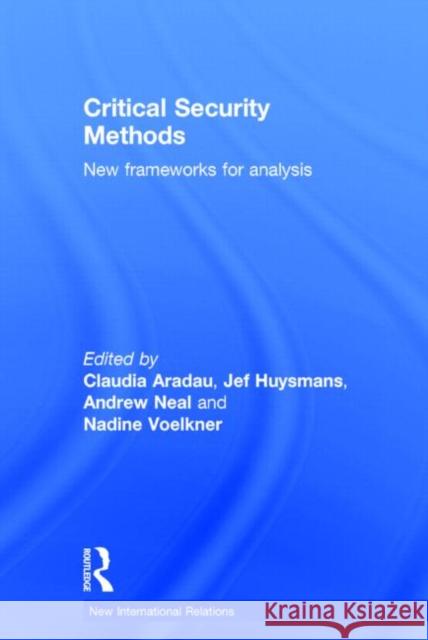 Critical Security Methods: New Frameworks for Analysis Andrew Neal Jef Huysmans Claudia Aradau 9780415712941 Routledge