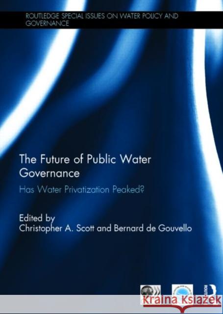 The Future of Public Water Governance: Has Water Privatization Peaked? Scott, Christopher A. 9780415713139 Routledge