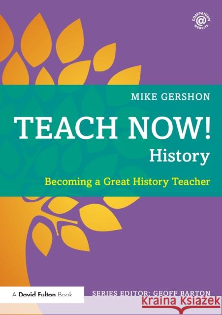 Teach Now! History: Becoming a Great History Teacher Gershon, Mike 9780415713412 Routledge