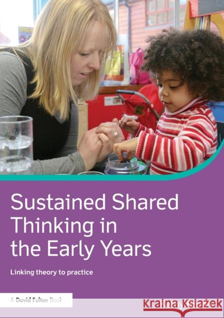 Sustained Shared Thinking in the Early Years: Linking theory to practice Brodie, Kathy 9780415713436