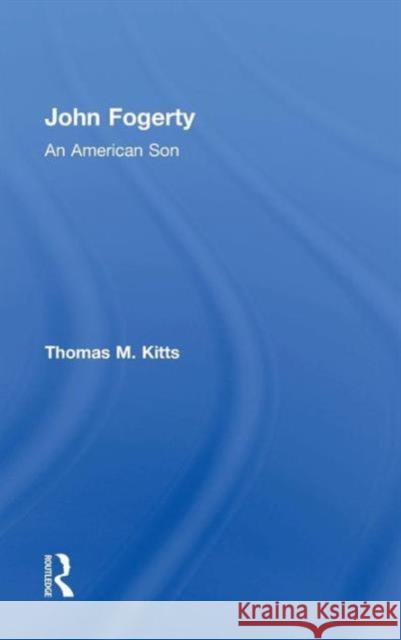 John Fogerty: An American Son Thomas M. Kitts 9780415713467