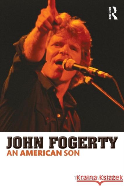 John Fogerty: An American Son Thomas M. Kitts 9780415713474