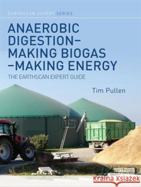 Anaerobic Digestion - Making Biogas - Making Energy: The Earthscan Expert Guide Tim Pullen 9780415713481