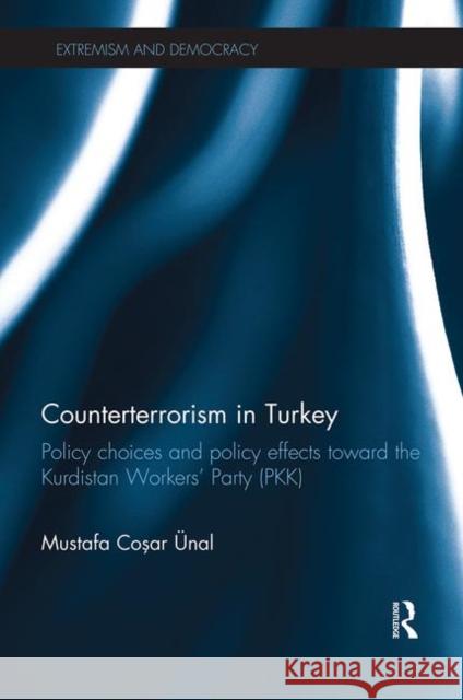 Counterterrorism in Turkey: Policy Choices and Policy Effects Toward the Kurdistan Workers' Party (Pkk) Ünal, Mustafa Coşar 9780415713641 Routledge