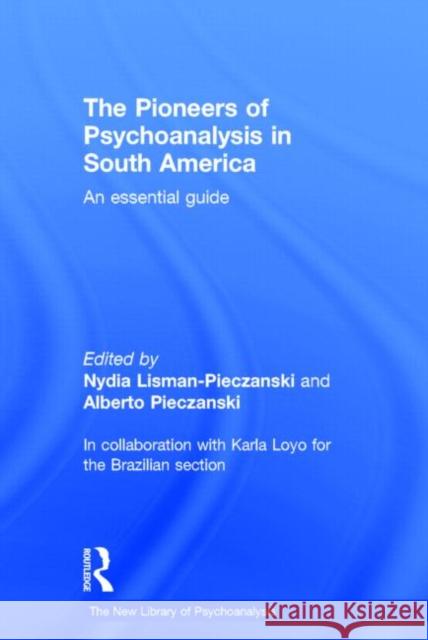 The Pioneers of Psychoanalysis in South America: An essential guide Lisman-Pieczanski, Nydia 9780415713726 Routledge