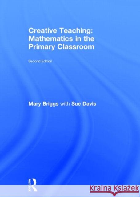 Creative Teaching: Mathematics in the Primary Classroom Mary Briggs 9780415713856 Routledge
