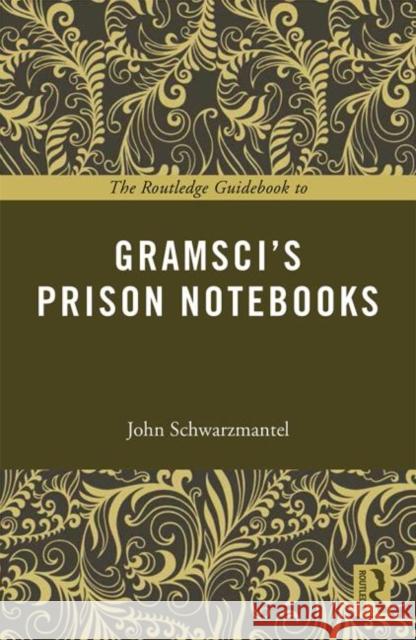 The Routledge Guidebook to Gramsci's Prison Notebooks John Schwarzmantel 9780415714167 Routledge