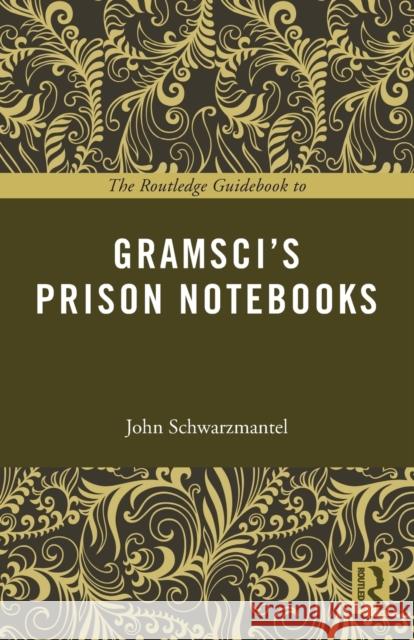 The Routledge Guidebook to Gramsci's Prison Notebooks John Schwarzmantel 9780415714174 Taylor & Francis