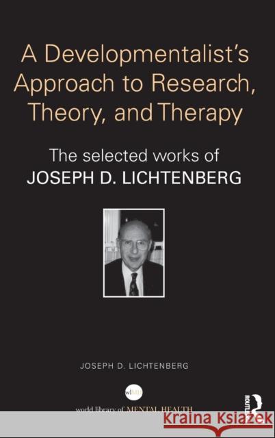 A Developmentalist's Approach to Research, Theory, and Therapy: The Selected Works of Joseph D. Lichtenberg Lichtenberg, Joseph 9780415714242