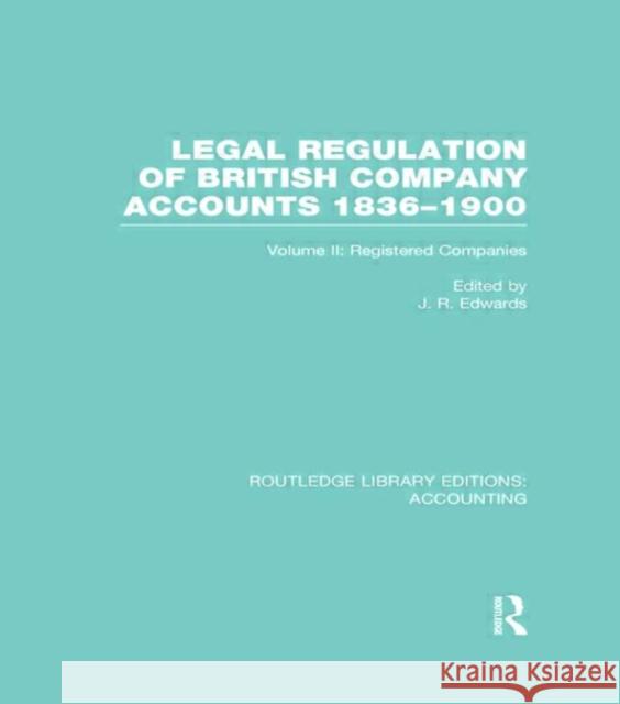 Legal Regulation of British Company Accounts 1836-1900 (Rle Accounting): Volume 2 Edwards, J. 9780415714259 Routledge