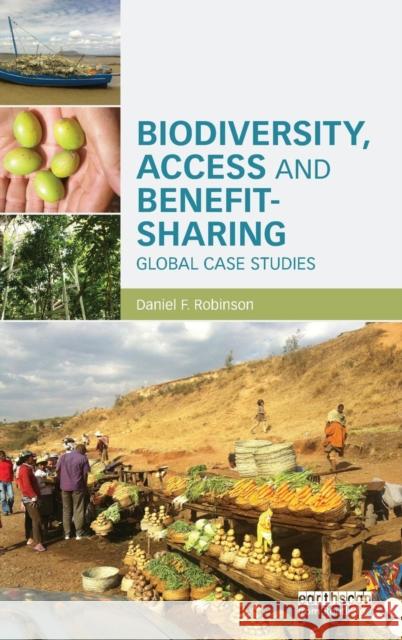 Biodiversity, Access and Benefit-Sharing: Global Case Studies Daniel F. Robinson 9780415714273 Routledge