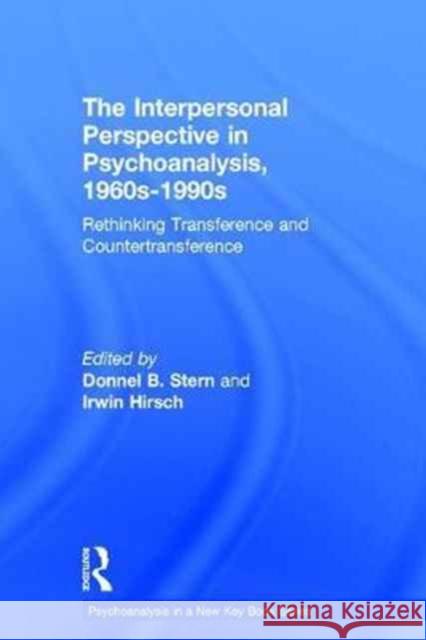 The Interpersonal Perspective in Psychoanalysis, 1960s-1990s: Rethinking Transference and Countertransference Donnel B. Stern 9780415714280 Routledge