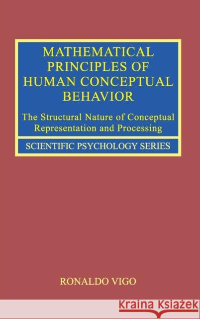Mathematical Principles of Human Conceptual Behavior: The Structural Nature of Conceptual Representation and Processing Ronaldo Vigo 9780415714365 Psychology Press