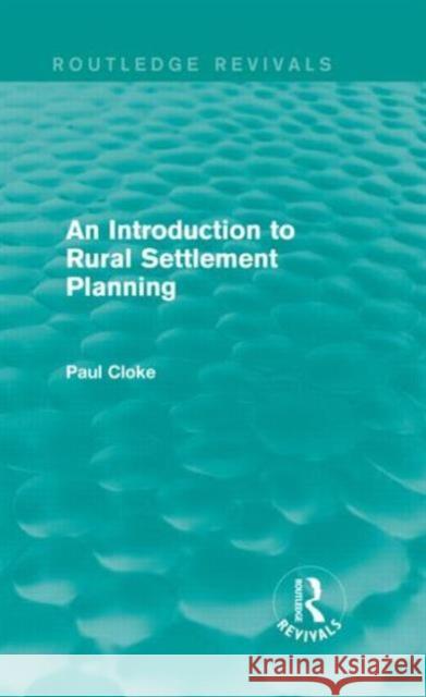 An Introduction to Rural Settlement Planning (Routledge Revivals) Cloke, Paul 9780415714471