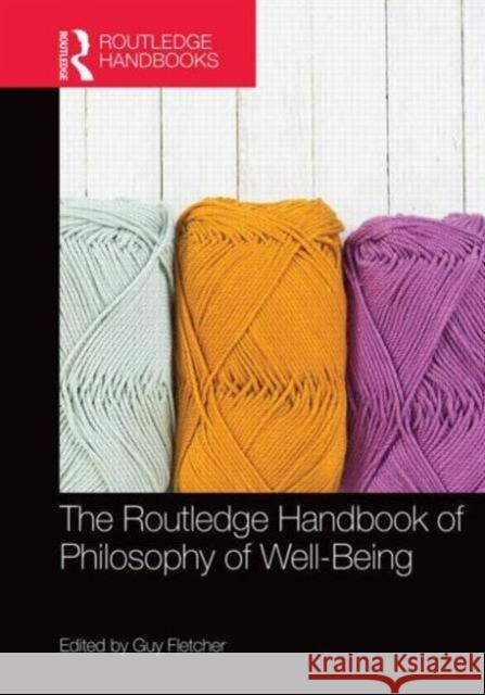 The Routledge Handbook of Philosophy of Well-Being Guy Fletcher 9780415714532 Routledge