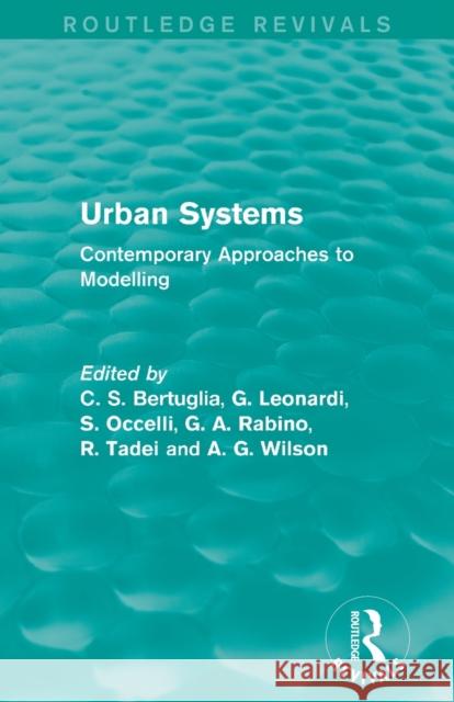 Urban Systems (Routledge Revivals): Contemporary Approaches to Modelling C. S. Bertuglia G. Leonardi S. Occelli 9780415714617 Routledge