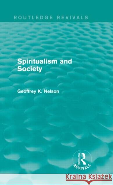Spiritualism and Society (Routledge Revivals) Nelson, G. K. 9780415714624 Routledge
