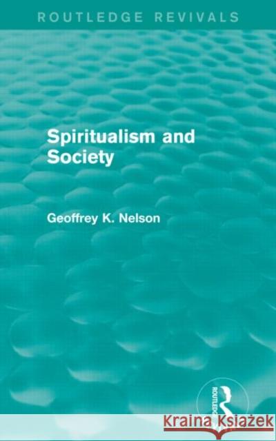 Spiritualism and Society (Routledge Revivals) G. K. Nelson 9780415714631 Routledge