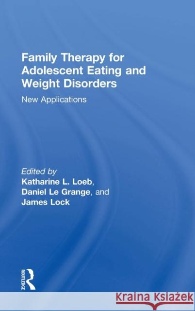 Family Therapy for Adolescent Eating and Weight Disorders: New Applications Loeb, Katharine L. 9780415714730 Routledge