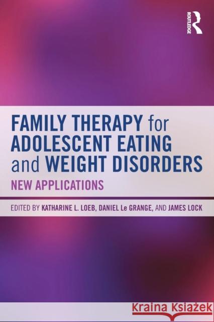 Family Therapy for Adolescent Eating and Weight Disorders: New Applications Loeb, Katharine L. 9780415714747 Routledge