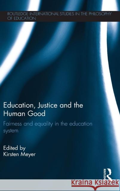 Education, Justice and the Human Good: Fairness and Equality in the Education System Meyer, Kirsten 9780415714808 Routledge