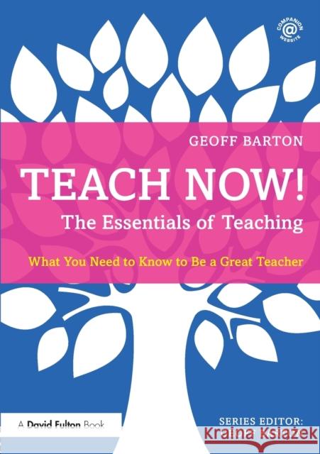 Teach Now! The Essentials of Teaching: What You Need to Know to Be a Great Teacher Barton, Geoff 9780415714914