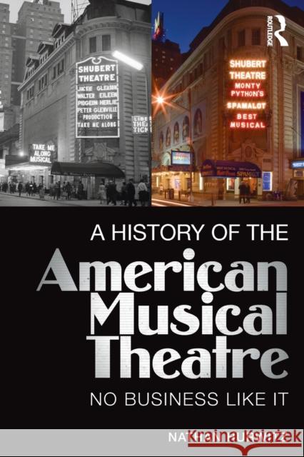 A History of the American Musical Theatre: No Business Like It Hurwitz, Nathan 9780415715089 Routledge