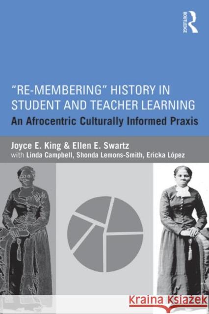 Re-Membering History in Student and Teacher Learning: An Afrocentric Culturally Informed Praxis King, Joyce E. 9780415715133 Routledge