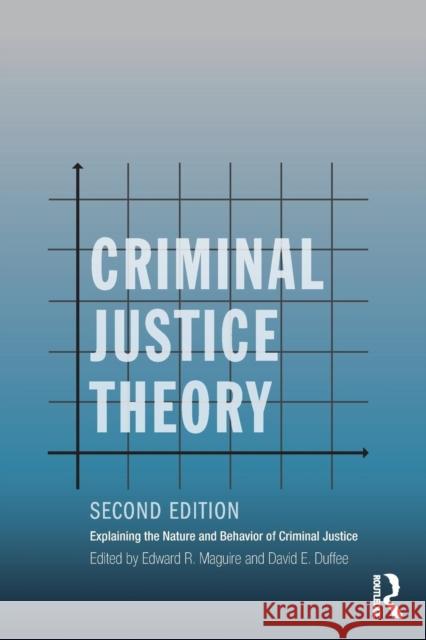Criminal Justice Theory: Explaining the Nature and Behavior of Criminal Justice Maguire, Edward 9780415715195 Routledge