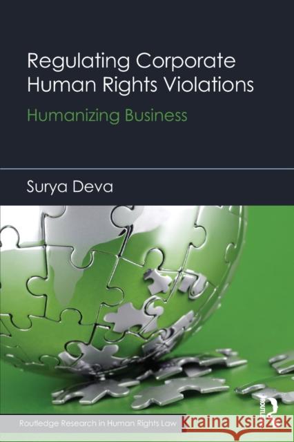 Regulating Corporate Human Rights Violations: Humanizing Business Deva, Surya 9780415715270