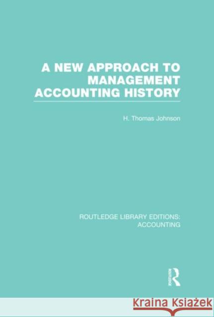 A New Approach to Management Accounting History (Rle Accounting) Johnson, H. 9780415715386 Routledge