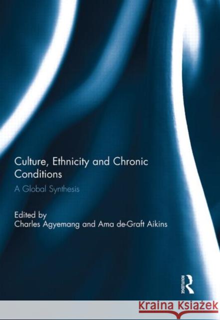 Culture, Ethnicity and Chronic Conditions: A Global Synthesis Agyemang, Charles 9780415715393 Routledge