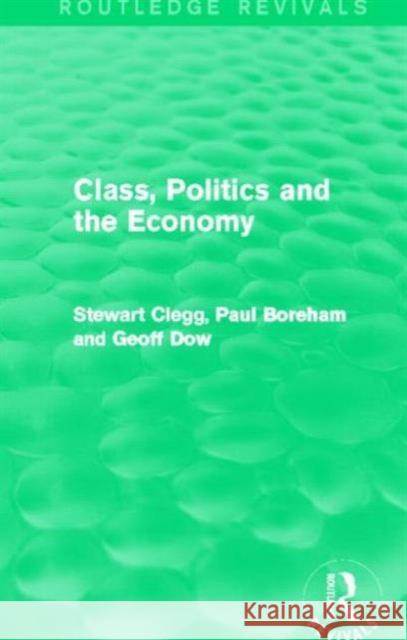 Class, Politics and the Economy (Routledge Revivals) Clegg, Stewart 9780415715478
